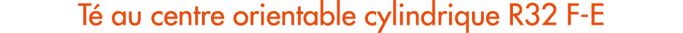 T au centre orientable cylindrique R32 F E