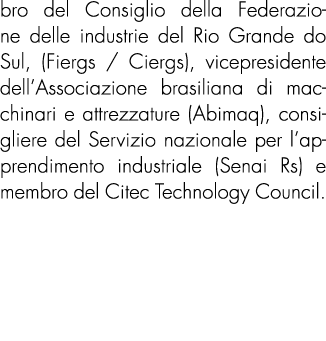 bro del Consiglio della Federazione delle industrie del Rio Grande do Sul, (Fiergs / Ciergs), vicepresidente dell’Ass...