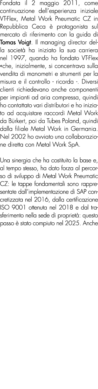 Fondata il 2 maggio 2011, come continuazione dell’esperienza iniziale VT Flex, Metal Work Pneumatic CZ in Repubblica ...